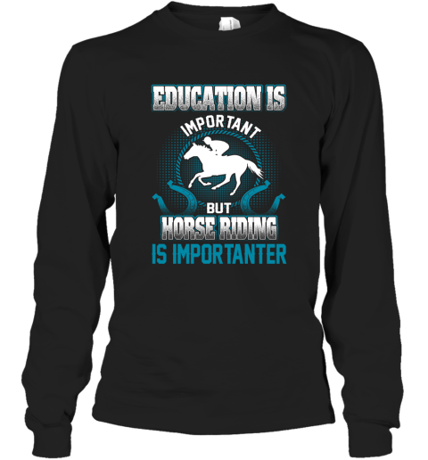 Education Is Important But Horse Riding Is Importanter Long Sleeve T-Shirt