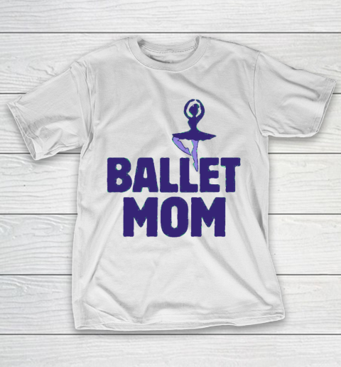 Mother's Day Funny Gift Ideas Apparel  Ballet Mom T Shirt T-Shirt