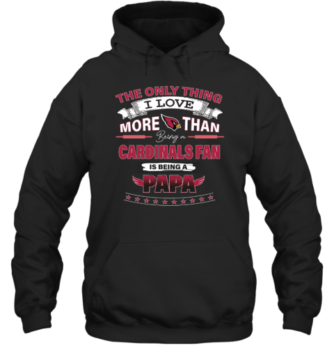I Love More Than Being A Arizona Cardinals Fan NFL Being A PAPA Hoodie