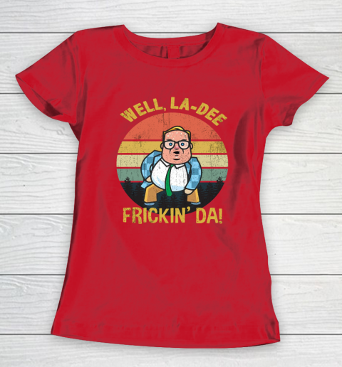 Matt Foley Shirt Well, La Dee Frickin Da Women's T-Shirt 9