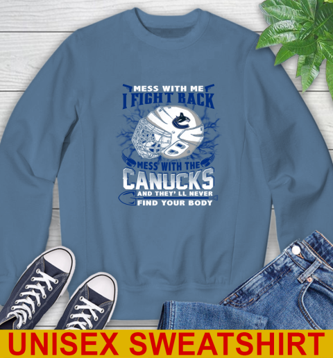 Vancouver Canucks Mess With Me I Fight Back Mess With My Team And They'll Never Find Your Body Shirt Sweatshirt 10