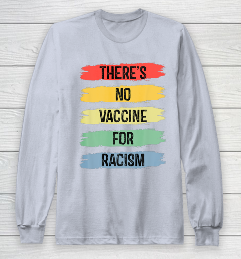 There's No Vaccine For Racism Long Sleeve T-Shirt 6