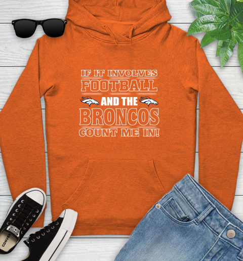 NFL If It Involves Football And The Denver Broncos Count Me In Sports Youth Hoodie 5