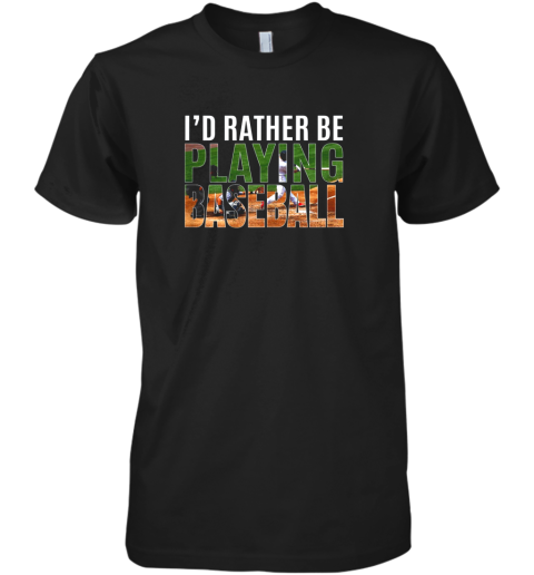 I'd Rather Be Playing Baseball Lovers Gift Premium Men's T-Shirt