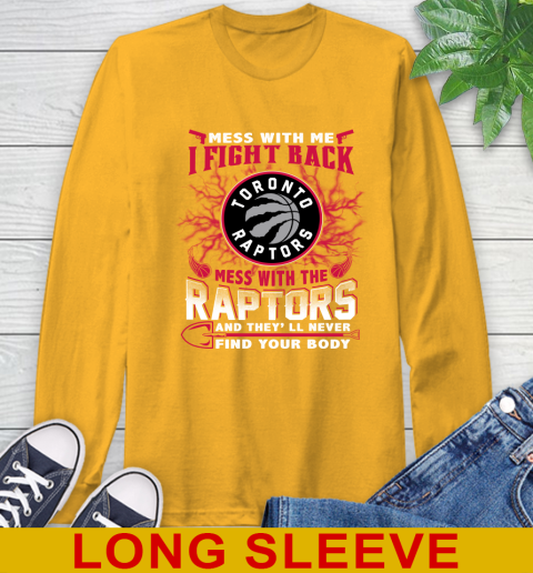 NBA Basketball Toronto Raptors Mess With Me I Fight Back Mess With My Team And They'll Never Find Your Body Shirt Long Sleeve T-Shirt 2