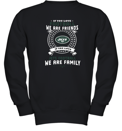 Love Football We Are Friends Love Jets We Are Family Youth Sweatshirt