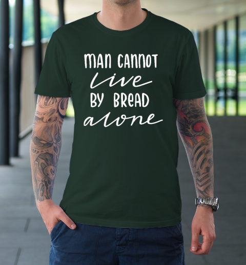 Man Cannot Live By Bread Alone Religious T-Shirt 3