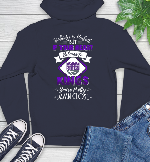 NBA Basketball Sacramento Kings Nobody Is Perfect But If Your Heart Belongs To Kings You're Pretty Damn Close Shirt Hoodie 3