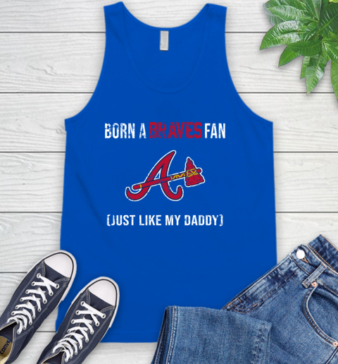 MLB Baseball Atlanta Braves Loyal Fan Just Like My Daddy Shirt Tank Top 4