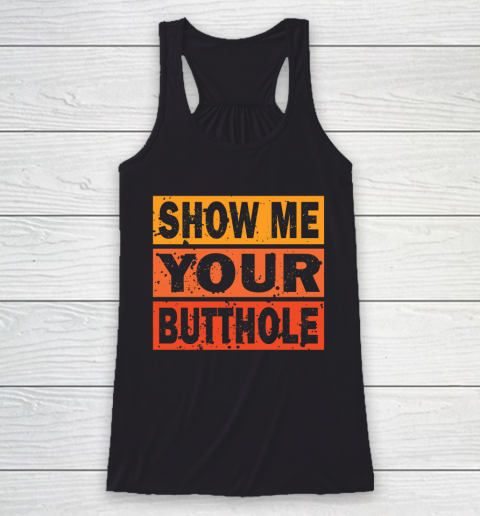 Show Me Your Butthole Funny Racerback Tank