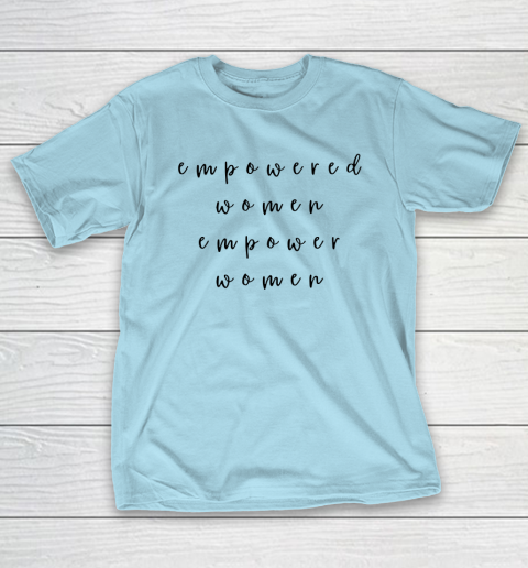 Empowered Women Empower Women Feminist Quote Women's Rights T-Shirt 10