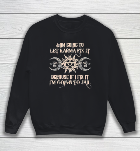 Witch  I'm Going To Let Karma Fix It Because If I Fix It Sweatshirt