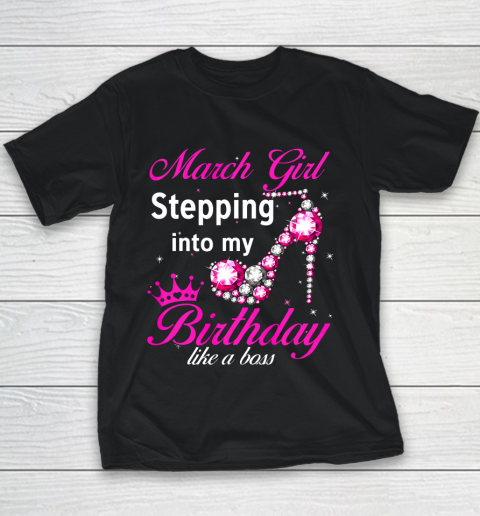 March Girl Stepping Into My Birthday Like A Boss Birthday Youth T-Shirt