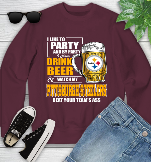 NFL I Like To Party And By Party I Mean Drink Beer and Watch My Pittsburgh Steelers Beat Your Team's Ass Football Youth Sweatshirt 4
