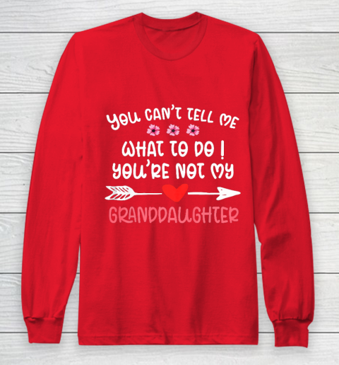 You Can t Tell Me What To Do You re Not My Granddaughter Long Sleeve T-Shirt 7