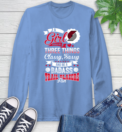 Portland Trail Blazers NBA A Girl Should Be Three Things Classy Sassy And A Be Badass Fan Long Sleeve T-Shirt 12
