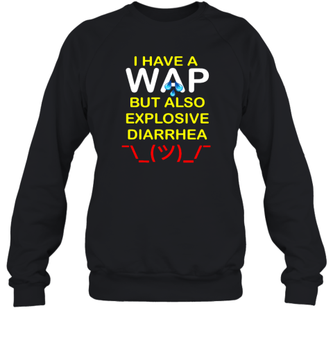 I Have A Wap But Also Explosive Diarrhea Sweatshirt