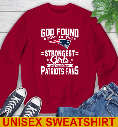 New England Patriots NFL Football God Found Some Of The Strongest Girls Adoring Fans Sweatshirt 9