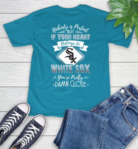 MLB Baseball Chicago White Sox Nobody Is Perfect But If Your Heart Belongs To White Sox You're Pretty Damn Close Shirt T-Shirt 10