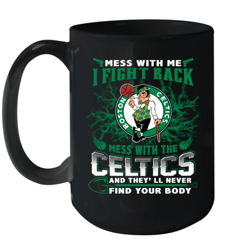 NBA Basketball NBA Basketball Boston Celtics Mess With Me I Fight Back Mess With My Team And They'll Never Find Your Body Shirt Ceramic Mug 15oz