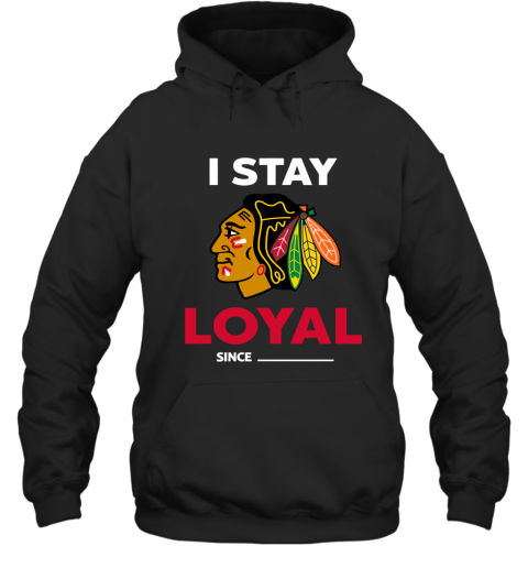 Chicago Blackhawks I Stay Loyal Since Personalized Hoodie