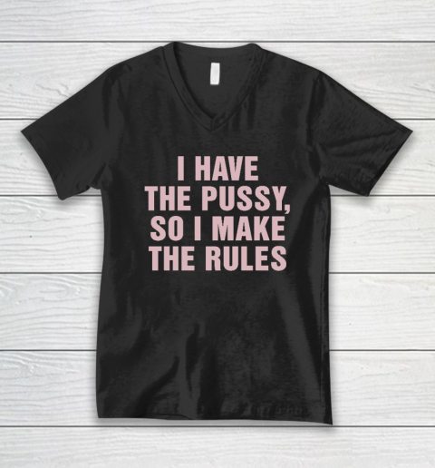 I Have The Pussy So I Make The Rules Funny Qoute V-Neck T-Shirt