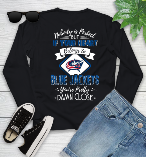 NHL Hockey Columbus Blue Jackets Nobody Is Perfect But If Your Heart Belongs To Blue Jackets You're Pretty Damn Close Shirt Youth Long Sleeve