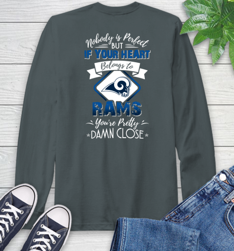 NFL Football Los Angeles Rams Nobody Is Perfect But If Your Heart Belongs To Rams You're Pretty Damn Close Shirt Long Sleeve T-Shirt 7