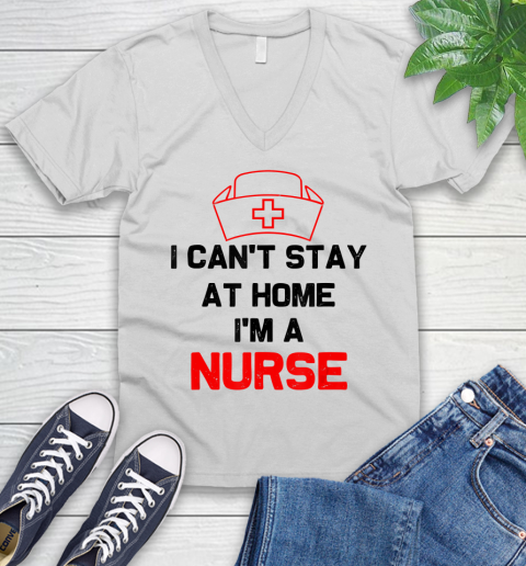 Nurse Shirt I Can't Stay At Home I'm A Nurse  Nurse Gift T Shirt V-Neck T-Shirt