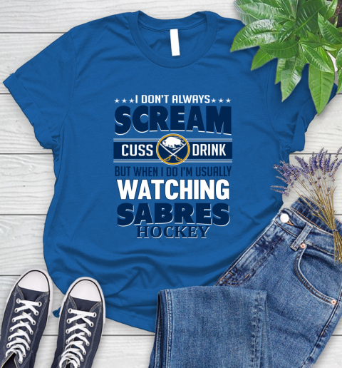 Buffalo Sabres NHL Hockey I Scream Cuss Drink When I'm Watching My Team Women's T-Shirt 12