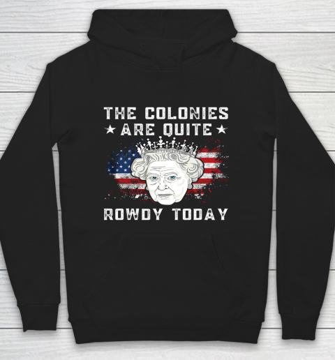 The Colonies Are Quite Rowdy Today Funny 4th of July Queen Hoodie