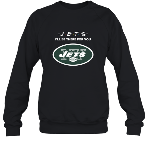 I'll Be There For You New YOrk Jets Friends Movie NFL Sweatshirt