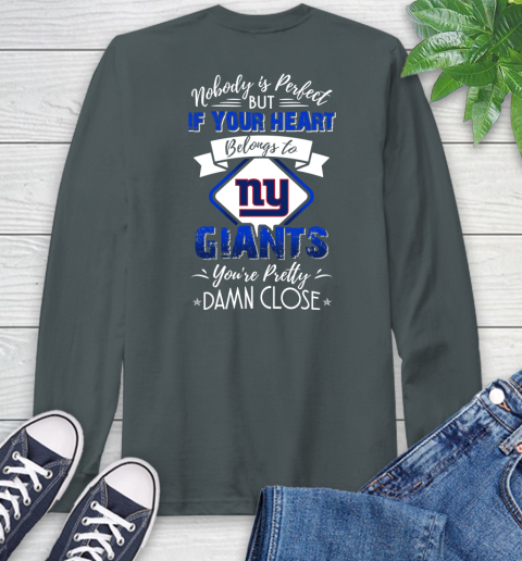 NFL Football New York Giants Nobody Is Perfect But If Your Heart Belongs To Giants You're Pretty Damn Close Shirt Long Sleeve T-Shirt 7