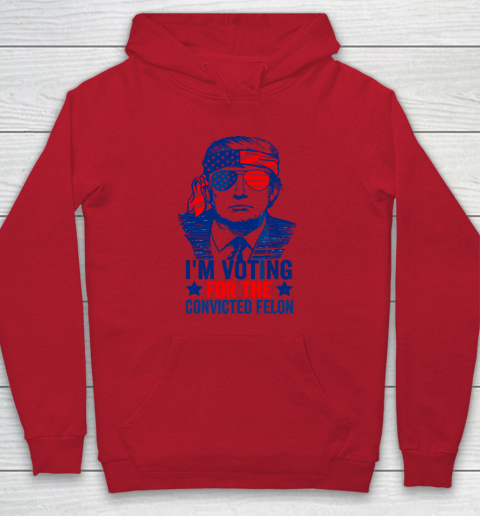 Funny Voting 2024 I'm Voting For The Convicted Felon Hoodie 6