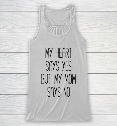 Mother's Day Funny Gift Ideas Apparel  My heart says yes, but my mom says no funny T shirt T Shirt Racerback Tank