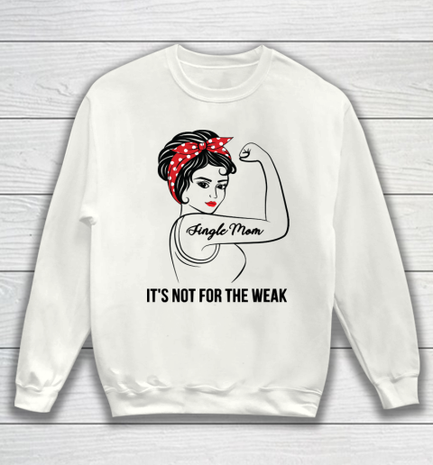Mother's Day Funny Gift Ideas Apparel  Single Mom Not For The Weak T Shirt Sweatshirt