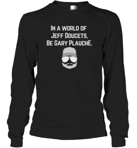 Gary Plauche Shirt Be Gary Plauche Long Sleeve T-Shirt