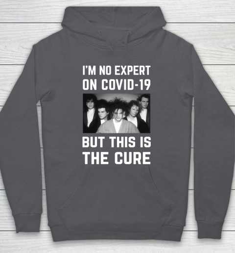 The Cure Tshirt Im No Expert On Covid 19 But This Is The Cure Hoodie 4