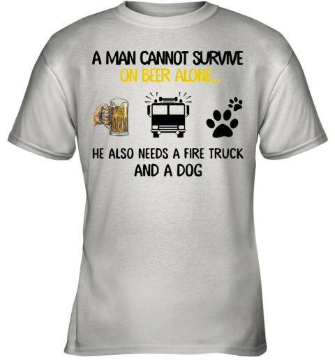 A Man Cannot Survive On Beer Alone He Also Needs A Fire Truck And A Dog Youth T-Shirt