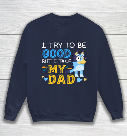 Bluey Dad try to be good but I take after my Dad Sweatshirt 2