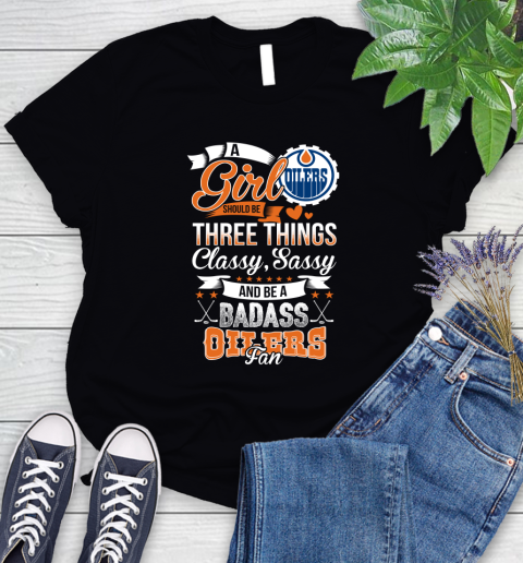Edmonton Oilers NHL Hockey A Girl Should Be Three Things Classy Sassy And A Be Badass Fan Women's T-Shirt
