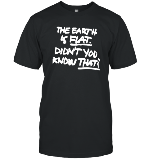 The Earth Is Flat Didn't You Know That Unisex Jersey Tee