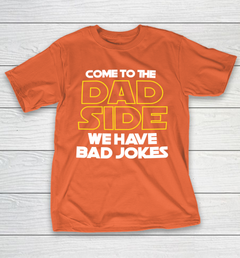 Come To The Dad Side We Have Bad Jokes Funny Star Wars Dad Jokes T-Shirt 4