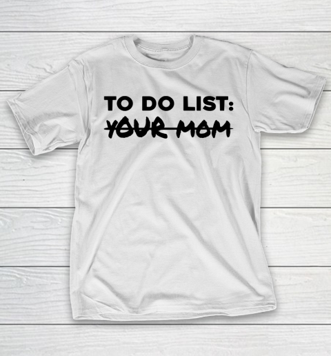 Mother's Day Funny Gift Ideas Apparel  Funny To Do List Shirt Your Mom Student Party Mom Lover T Sh T-Shirt