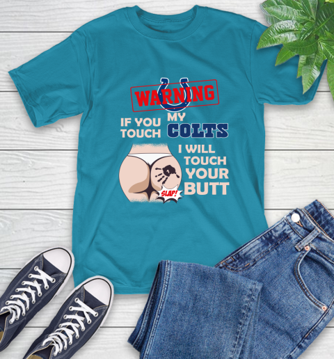 Indianapolis Colts NFL Football Warning If You Touch My Team I Will Touch My Butt T-Shirt 9