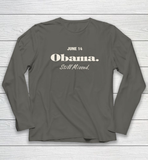 Obama Day June 14 Obama Still Missed Long Sleeve T-Shirt 4
