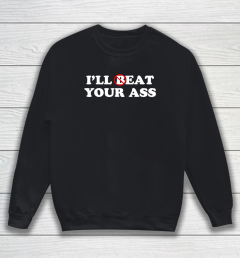 I'll Beat or Eat Your Ass Pun Joke, Funny Sarcastic Sayings Sweatshirt