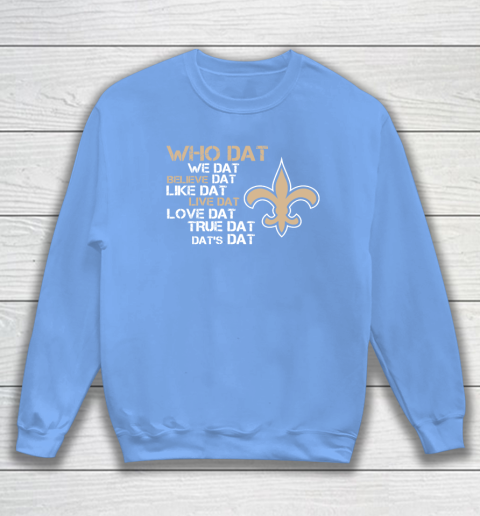 Belive Dat New Orleans Saints Who Dat We Dat Believe Dat Like Dat Sweatshirt 9 Belive Dat New Orleans Saints Who Dat We Dat Believe Dat Like Dat Sweatshirt - Image 9
