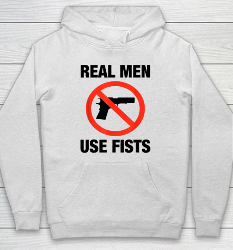 Real Men Use Fists Not Gun Shirt Anti Gun Firearms Funny Hoodie