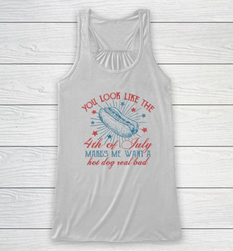 You Look Like The 4th Of July Makes Me Want A Hot Dog Racerback Tank